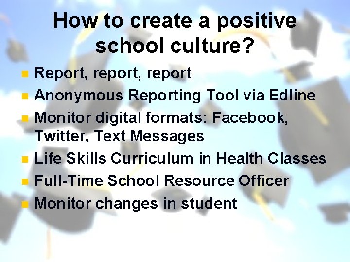 How to create a positive school culture? n n n Report, report Anonymous Reporting
