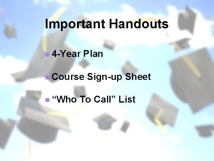 Important Handouts n 4 -Year Plan n Course n “Who Sign-up Sheet To Call”
