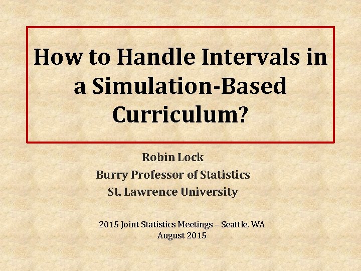 How to Handle Intervals in a Simulation-Based Curriculum? Robin Lock Burry Professor of Statistics