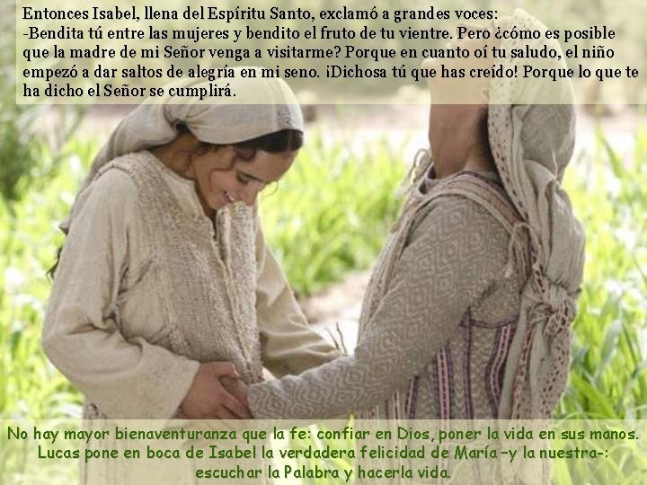Entonces Isabel, llena del Espíritu Santo, exclamó a grandes voces: -Bendita tú entre las