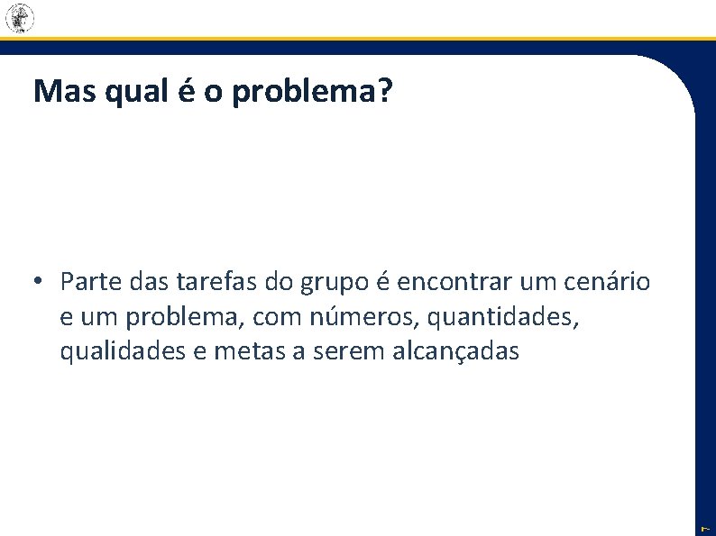 Mas qual é o problema? 7 • Parte das tarefas do grupo é encontrar