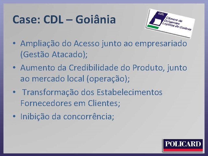 Case: CDL – Goiânia • Ampliação do Acesso junto ao empresariado (Gestão Atacado); •