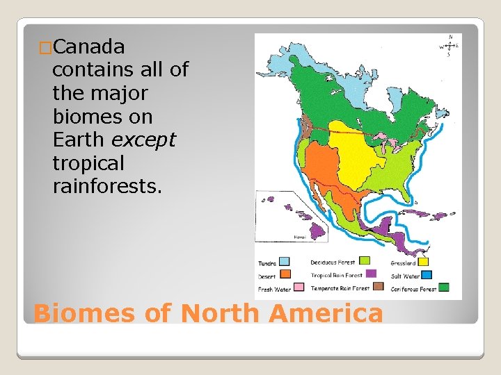 �Canada contains all of the major biomes on Earth except tropical rainforests. Biomes of