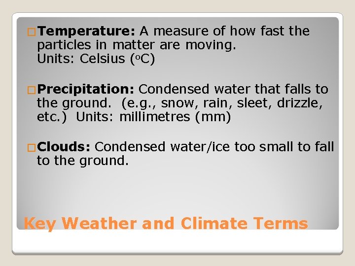 �Temperature: A measure of how fast the particles in matter are moving. Units: Celsius