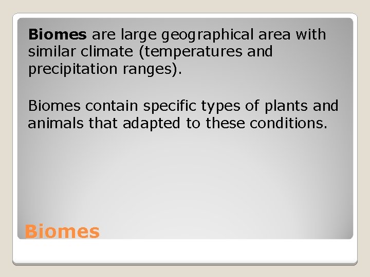 Biomes are large geographical area with similar climate (temperatures and precipitation ranges). Biomes contain