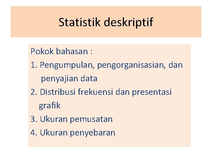 Statistik deskriptif Pokok bahasan : 1. Pengumpulan, pengorganisasian, dan penyajian data 2. Distribusi frekuensi