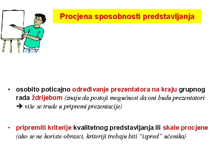 Procjena sposobnosti predstavljanja • osobito poticajno određivanje prezentatora na kraju grupnog rada ždrijebom (znaju