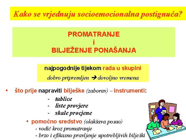 Kako se vrjednuju socioemocionalna postignuća? PROMATRANJE i BILJEŽENJE PONAŠANJA najpogodnije tijekom rada u skupini