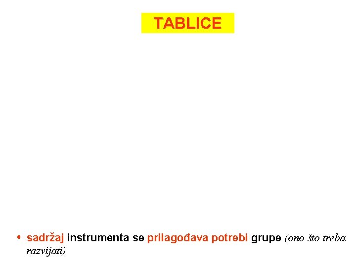 TABLICE sadržaj instrumenta se prilagođava potrebi grupe (ono što treba razvijati) 