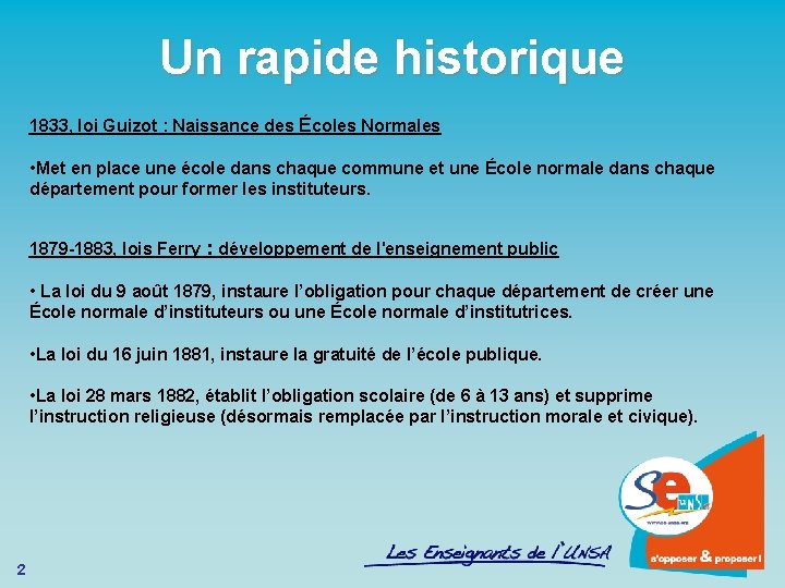 Un rapide historique 1833, loi Guizot : Naissance des Écoles Normales • Met en