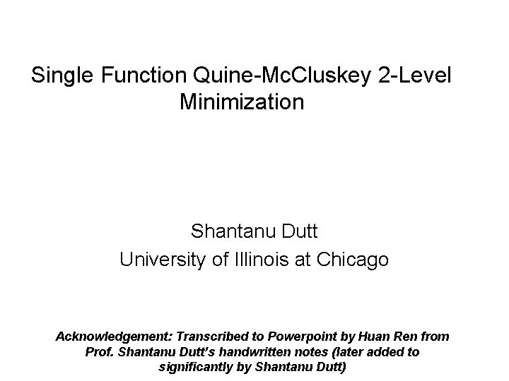 Single Function Quine-Mc. Cluskey 2 -Level Minimization Shantanu Dutt University of Illinois at Chicago