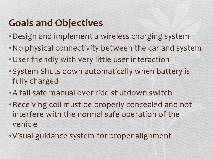 Goals and Objectives • Design and implement a wireless charging system • No physical