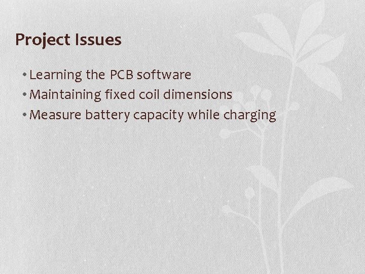 Project Issues • Learning the PCB software • Maintaining fixed coil dimensions • Measure