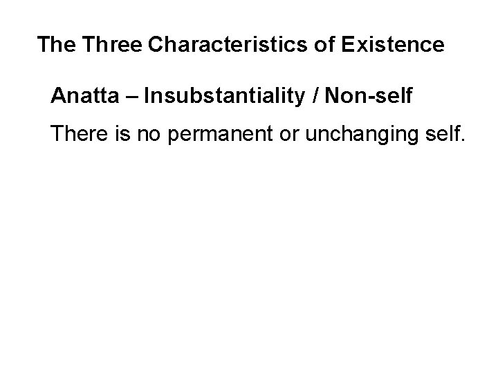 The Three Characteristics of Existence Anatta – Insubstantiality / Non-self There is no permanent