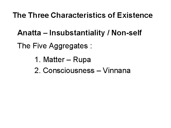 The Three Characteristics of Existence Anatta – Insubstantiality / Non-self The Five Aggregates :