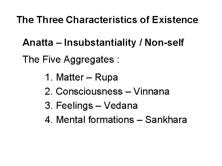 The Three Characteristics of Existence Anatta – Insubstantiality / Non-self The Five Aggregates :