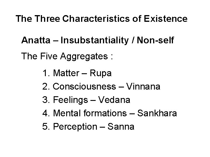 The Three Characteristics of Existence Anatta – Insubstantiality / Non-self The Five Aggregates :