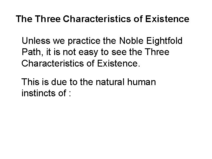 The Three Characteristics of Existence Unless we practice the Noble Eightfold Path, it is
