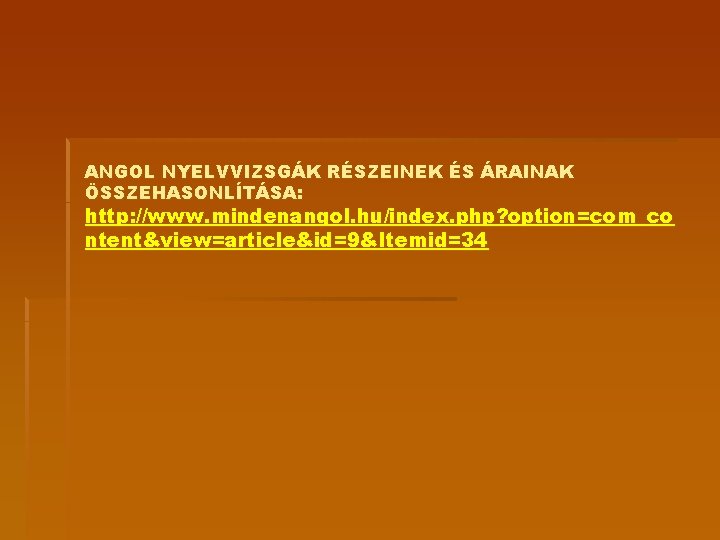 ANGOL NYELVVIZSGÁK RÉSZEINEK ÉS ÁRAINAK ÖSSZEHASONLÍTÁSA: http: //www. mindenangol. hu/index. php? option=com_co ntent&view=article&id=9&Itemid=34 