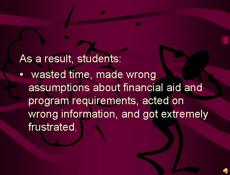 As a result, students: • wasted time, made wrong assumptions about financial aid and