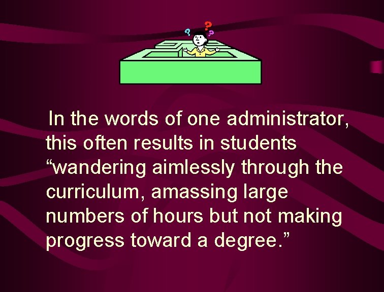  In the words of one administrator, this often results in students “wandering aimlessly