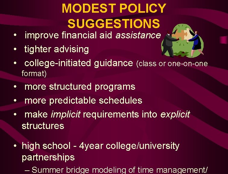 MODEST POLICY SUGGESTIONS • improve financial aid assistance • tighter advising • college-initiated guidance