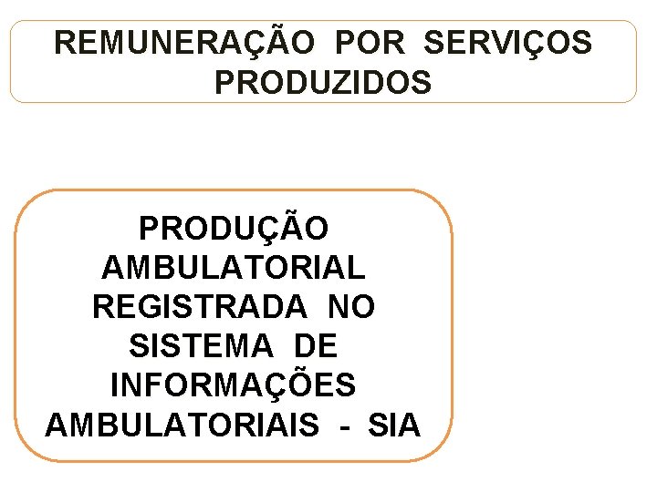 REMUNERAÇÃO POR SERVIÇOS PRODUZIDOS PRODUÇÃO AMBULATORIAL REGISTRADA NO SISTEMA DE INFORMAÇÕES AMBULATORIAIS - SIA
