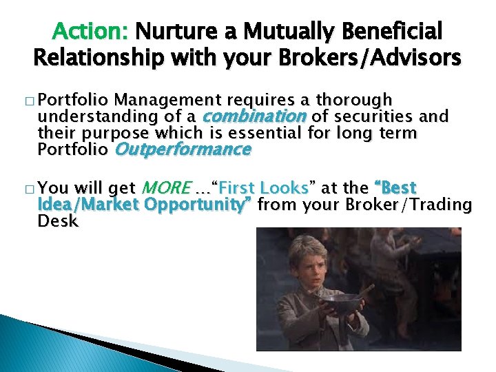 Action: Nurture a Mutually Beneficial Relationship with your Brokers/Advisors � Portfolio Management requires a