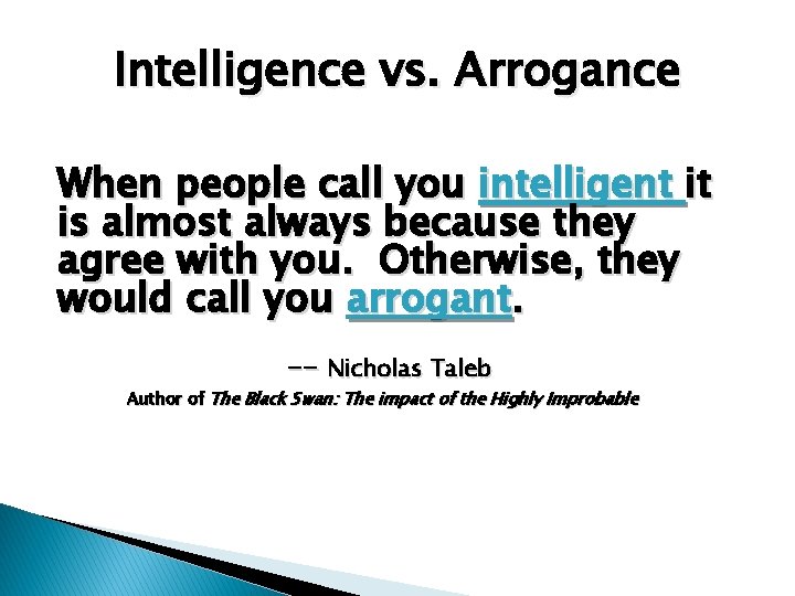 Intelligence vs. Arrogance When people call you intelligent it is almost always because they