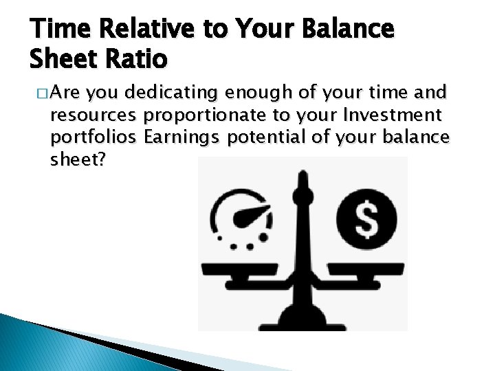 Time Relative to Your Balance Sheet Ratio � Are you dedicating enough of your