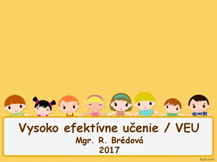  Vysoko efektívne učenie / VEU Mgr. R. Brédová 2017 