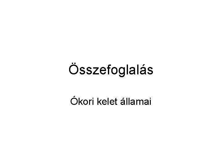 Összefoglalás Ókori kelet államai 