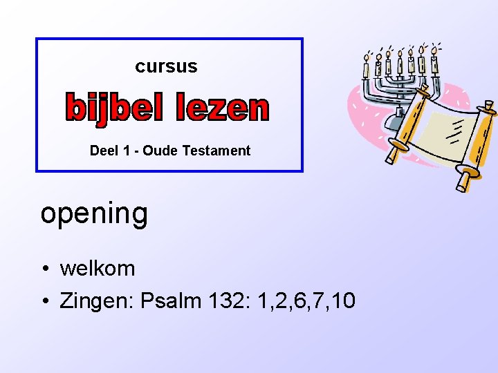 cursus Deel 1 - Oude Testament opening • welkom • Zingen: Psalm 132: 1,