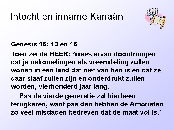 Intocht en inname Kanaän Genesis 15: 13 en 16 Toen zei de HEER: ‘Wees