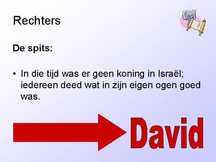 Rechters De spits: • In die tijd was er geen koning in Israël; iedereen