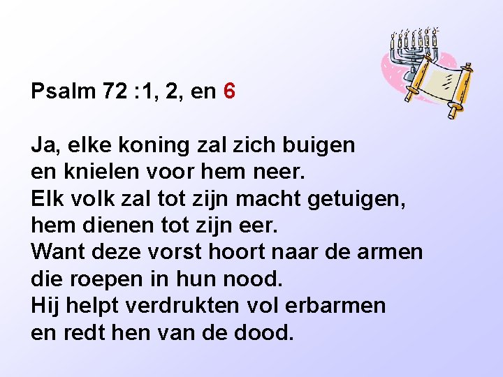 Psalm 72 : 1, 2, en 6 Ja, elke koning zal zich buigen en