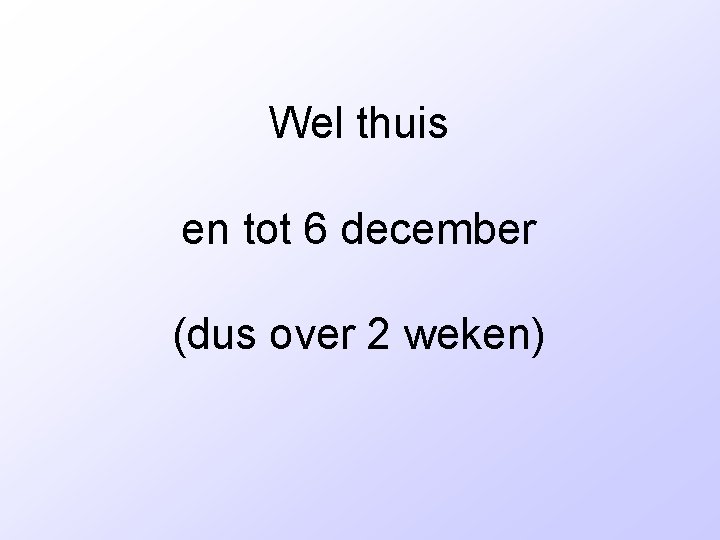 Wel thuis en tot 6 december (dus over 2 weken) 