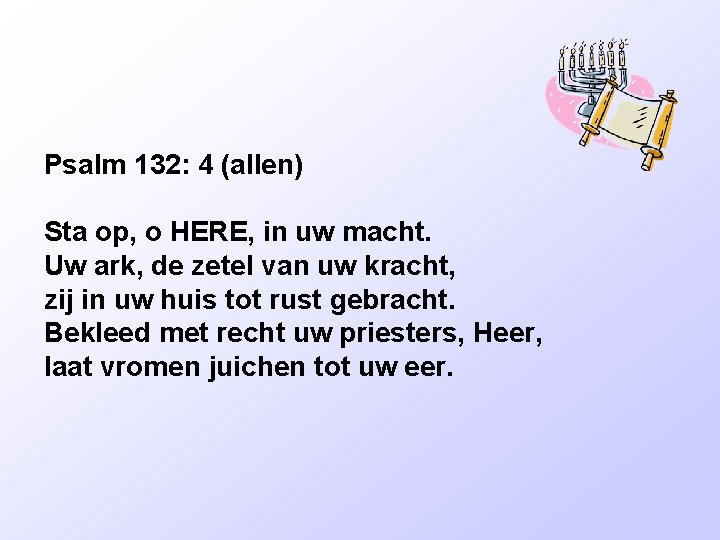 Psalm 132: 4 (allen) Sta op, o HERE, in uw macht. Uw ark, de