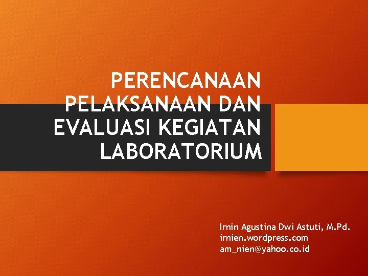 PERENCANAAN PELAKSANAAN DAN EVALUASI KEGIATAN LABORATORIUM Irnin Agustina Dwi Astuti, M. Pd. irnien. wordpress.