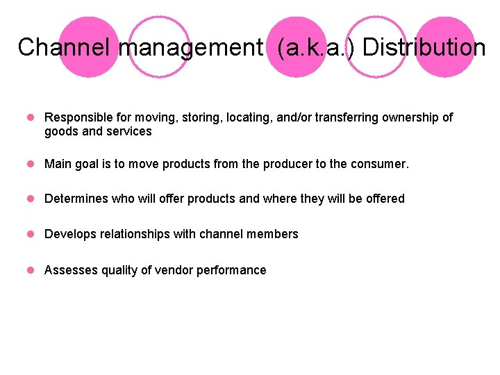 Channel management (a. k. a. ) Distribution l Responsible for moving, storing, locating, and/or