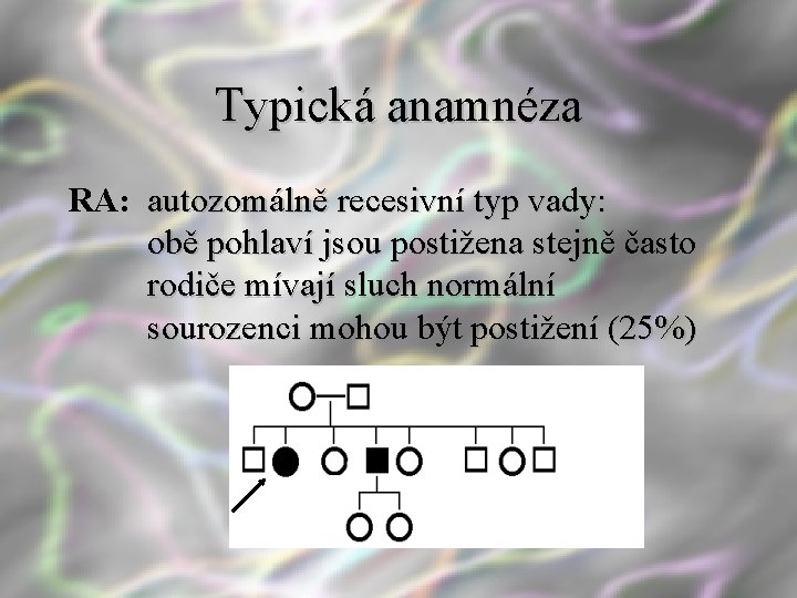 Typická anamnéza RA: autozomálně recesivní typ vady: obě pohlaví jsou postižena stejně často rodiče