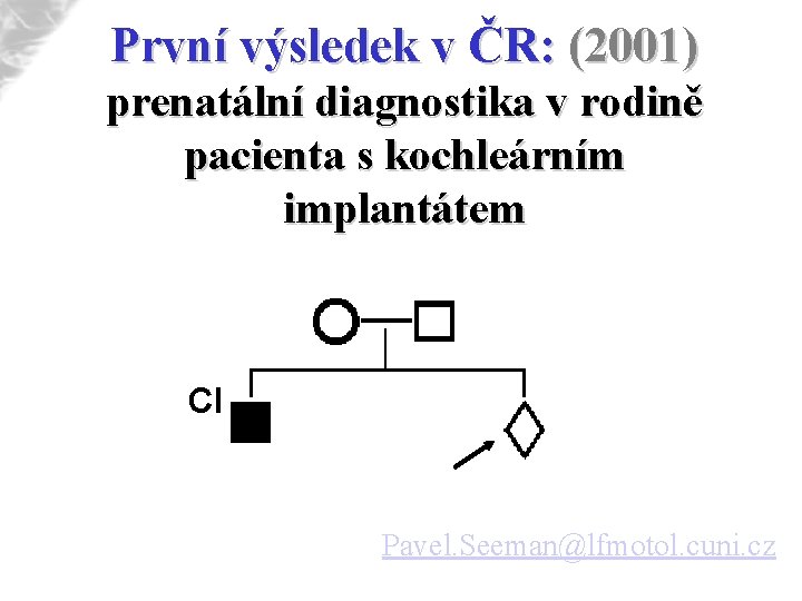 První výsledek v ČR: (2001) prenatální diagnostika v rodině pacienta s kochleárním implantátem CI