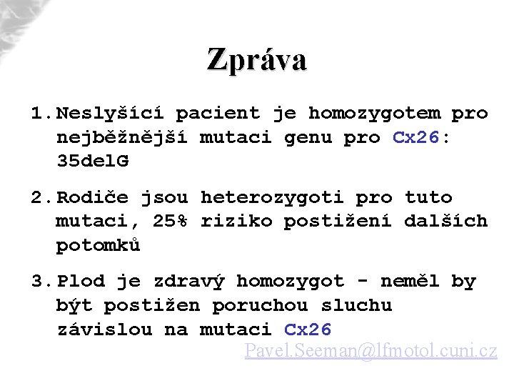 Zpráva 1. Neslyšící pacient je homozygotem pro nejběžnější mutaci genu pro Cx 26: 35