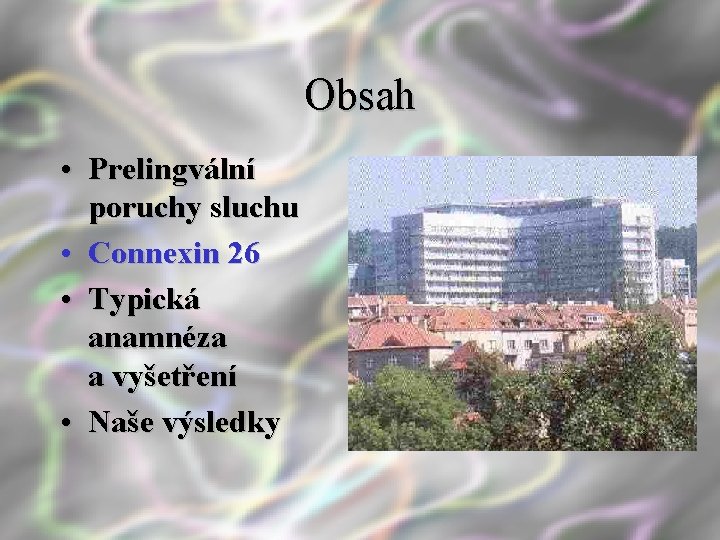 Obsah • Prelingvální poruchy sluchu • Connexin 26 • Typická anamnéza a vyšetření •