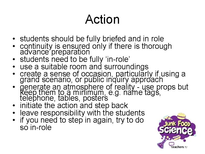 Action • students should be fully briefed and in role • continuity is ensured