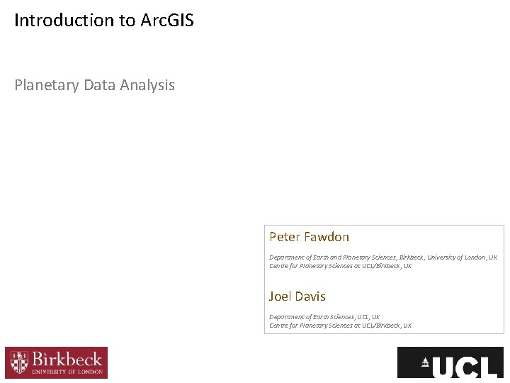 Introduction to Arc. GIS Planetary Data Analysis Peter Fawdon Department of Earth and Planetary