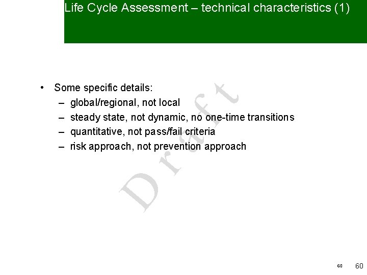 Life Cycle Assessment – technical characteristics (1) D ra ft • Some specific details: