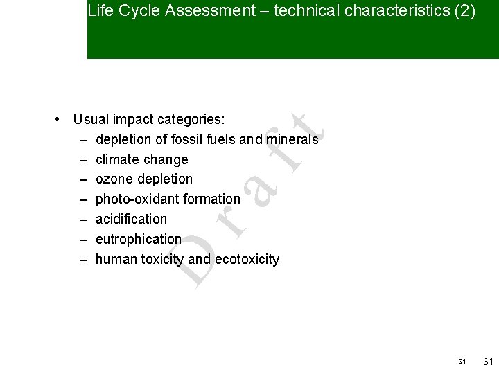 Life Cycle Assessment – technical characteristics (2) D ra ft • Usual impact categories: