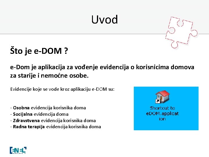 Uvod Što je e-DOM ? e-Dom je aplikacija za vođenje evidencija o korisnicima domova