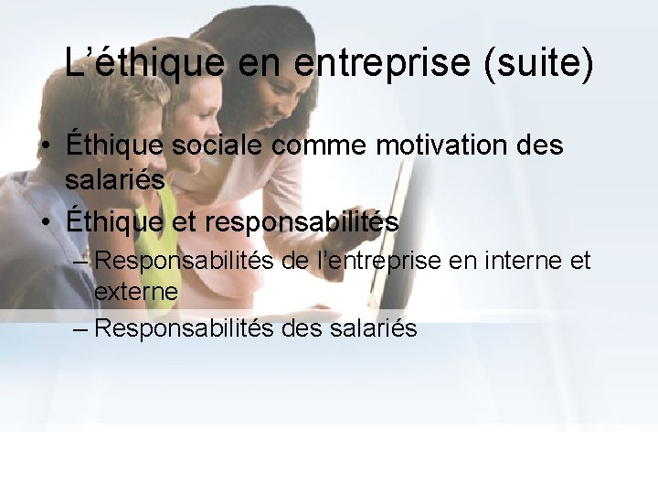 L’éthique en entreprise (suite) • Éthique sociale comme motivation des salariés • Éthique et